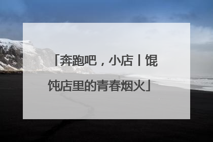 奔跑吧，小店丨馄饨店里的青春烟火