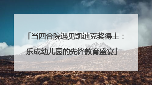 当四合院遇见凯迪克奖得主：乐成幼儿园的先锋教育盛宴