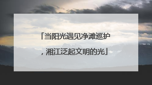 当阳光遇见净滩巡护，湘江泛起文明的光