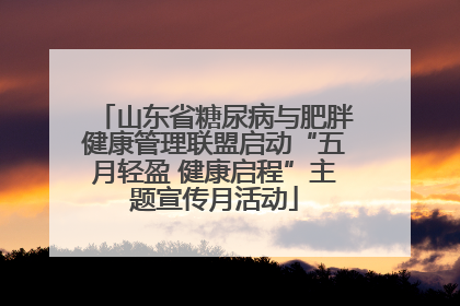 山东省糖尿病与肥胖健康管理联盟启动“五月轻盈 健康启程”主题宣传月活动