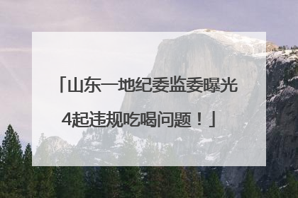 山东一地纪委监委曝光4起违规吃喝问题！