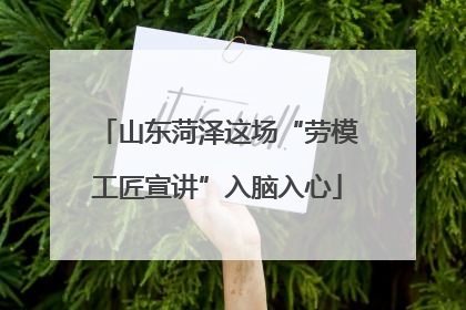 山东菏泽这场“劳模工匠宣讲”入脑入心