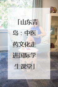 山东青岛：中医药文化走进国际学生课堂