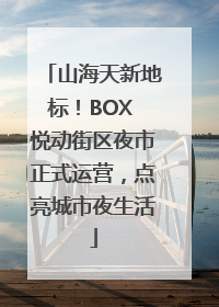 山海天新地标！BOX 悦动街区夜市正式运营，点亮城市夜生活