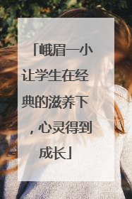 峨眉一小让学生在经典的滋养下，心灵得到成长