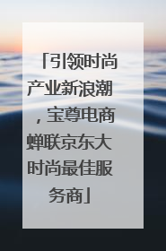 引领时尚产业新浪潮，宝尊电商蝉联京东大时尚最佳服务商