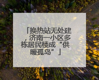 换热站无处建，济南一小区多栋居民楼成“供暖孤岛”