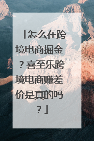 怎么在跨境电商掘金？喜至乐跨境电商赚差价是真的吗？