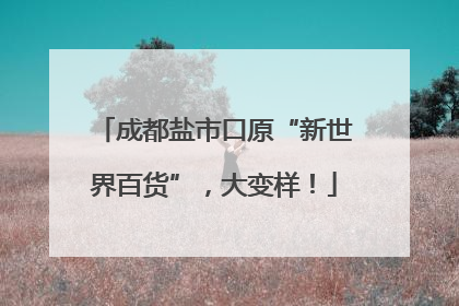 成都盐市口原“新世界百货”，大变样！