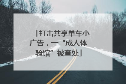 打击共享单车小广告，一“成人体验馆”被查处