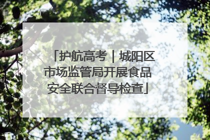护航高考｜城阳区市场监管局开展食品安全联合督导检查