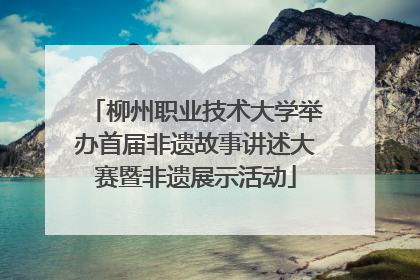 柳州职业技术大学举办首届非遗故事讲述大赛暨非遗展示活动