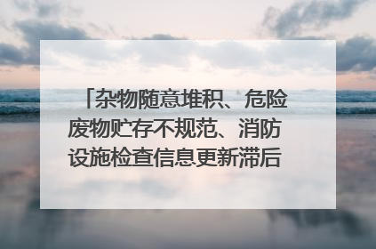 杂物随意堆积、危险废物贮存不规范、消防设施检查信息更新滞后……海口部分4S店维修区域隐患暗藏