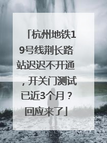 杭州地铁19号线荆长路站迟迟不开通，开关门测试已近3个月？回应来了
