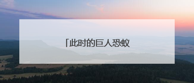 此时的巨人恐蚁吓得腿都软了