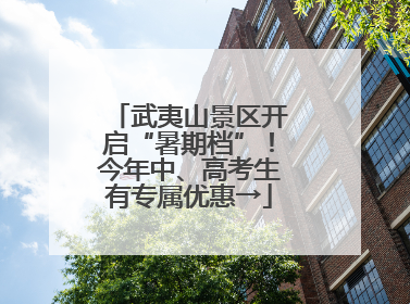 武夷山景区开启“暑期档”！今年中、高考生有专属优惠→