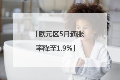 欧元区5月通胀率降至1.9%