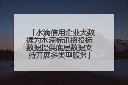 水滴信用企业大数据为水滴标讯招投标数据提供底层数据支持开展多类型服务