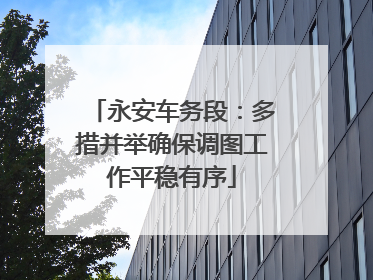 永安车务段：多措并举确保调图工作平稳有序