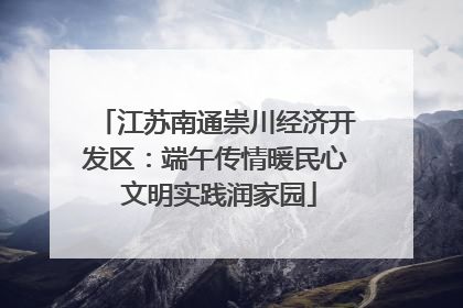 江苏南通崇川经济开发区：端午传情暖民心 文明实践润家园
