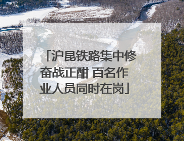 沪昆铁路集中修奋战正酣 百名作业人员同时在岗