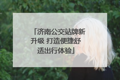 济南公交站牌新升级 打造便捷舒适出行体验