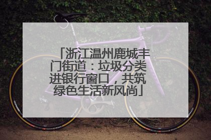 浙江温州鹿城丰门街道：垃圾分类进银行窗口，共筑绿色生活新风尚