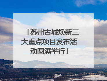 苏州古城焕新三大重点项目发布活动圆满举行