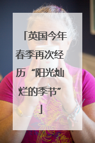 英国今年春季再次经历“阳光灿烂的季节”