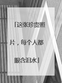 这张珍贵照片，每个人都眼含泪水