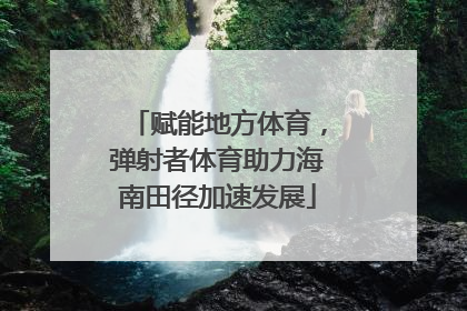 赋能地方体育，弹射者体育助力海南田径加速发展
