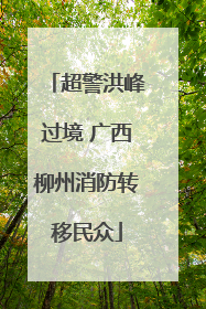 超警洪峰过境 广西柳州消防转移民众