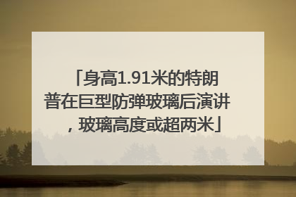 身高1.91米的特朗普在巨型防弹玻璃后演讲，玻璃高度或超两米