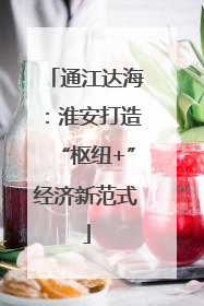 通江达海：淮安打造“枢纽+”经济新范式