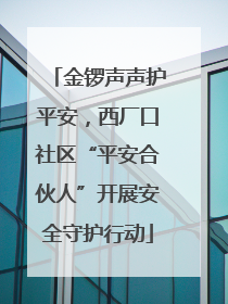 金锣声声护平安，西厂口社区“平安合伙人”开展安全守护行动