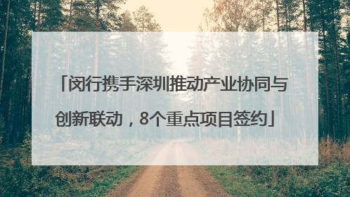 闵行携手深圳推动产业协同与创新联动，8个重点项目签约