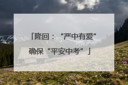 隆回：“严中有爱”确保“平安中考”