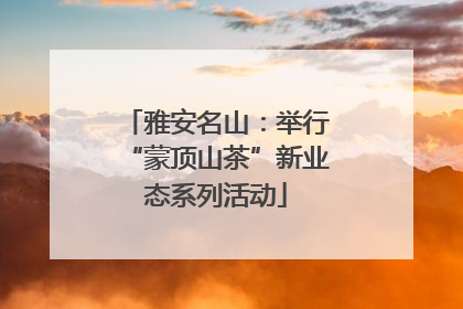 雅安名山：举行“蒙顶山茶”新业态系列活动