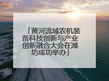 黄河流域农机装备科技创新与产业创新融合大会在潍坊成功举办