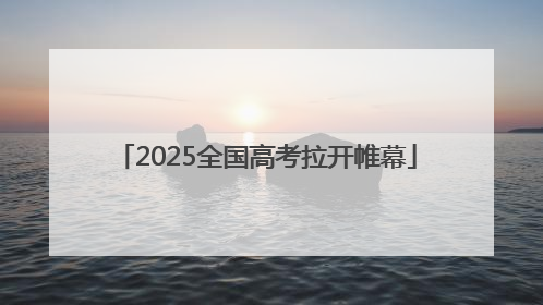 2025全国高考拉开帷幕