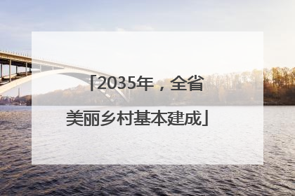 2035年，全省美丽乡村基本建成