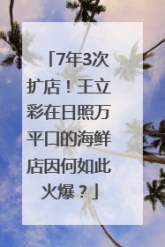 7年3次扩店！王立彩在日照万平口的海鲜店因何如此火爆？