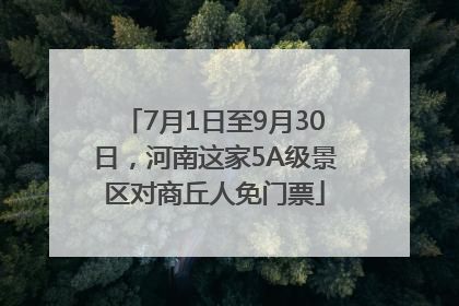 7月1日至9月30日，河南这家5A级景区对商丘人免门票