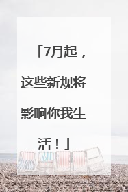 7月起，这些新规将影响你我生活！