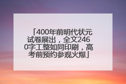 400年前明代状元试卷展出，全文2460字工整如同印刷，高考前预约参观火爆