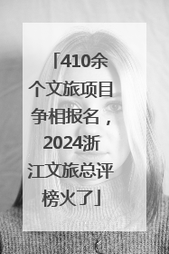 410余个文旅项目争相报名，2024浙江文旅总评榜火了