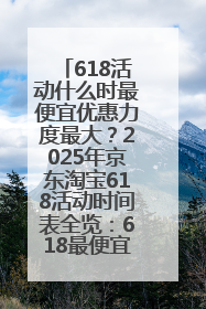 618活动什么时最便宜优惠力度最大？2025年京东淘宝618活动时间表全览：618最便宜最优惠选购攻略